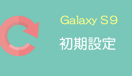 【Galaxy S9/S9+】の初期設定方法